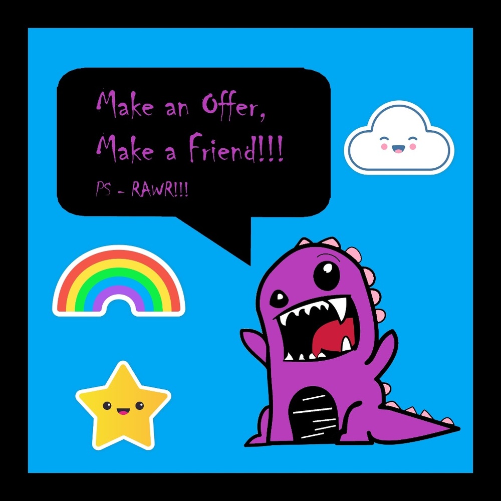 Make an Offer, Make a Friend!!! PS - RAWR!!!